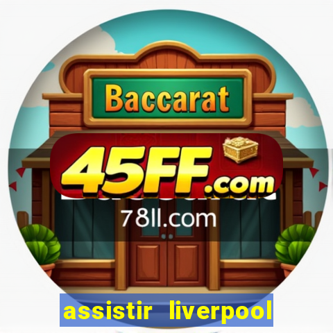 assistir liverpool x real madrid futemax